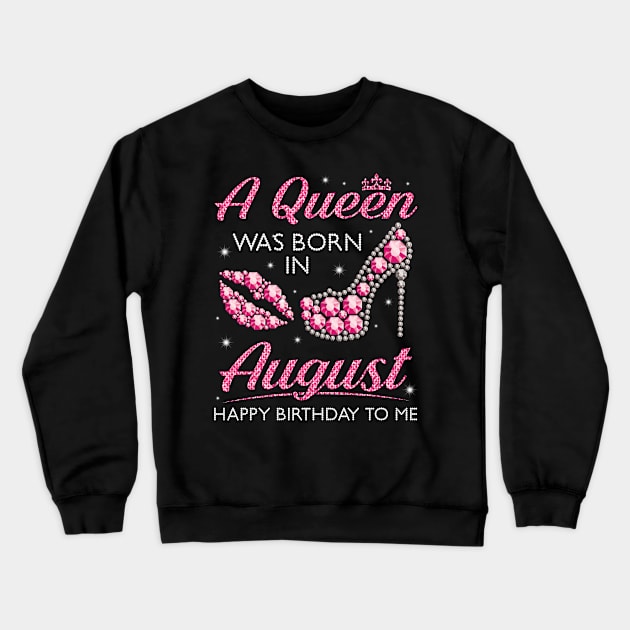 A Queen Was Born In August Happy Birthday To Me Nana Mommy Aunt Sister Cousin Wife Daughter Crewneck Sweatshirt by joandraelliot